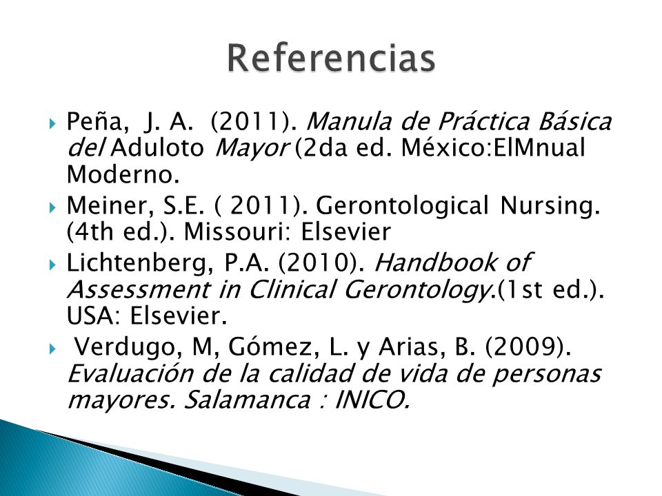 Referencias Peña, J. A. (2011). Manula de Práctica Básica del Aduloto Mayor (2da ed. México:ElMnual Moderno.