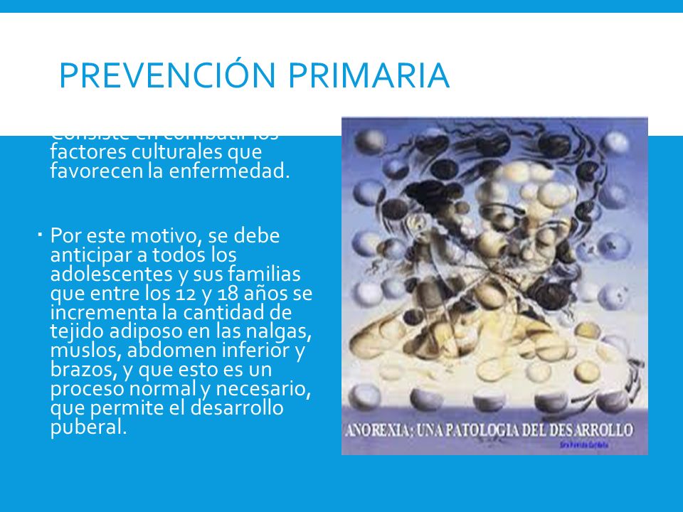 Prevención primaria Consiste en combatir los factores culturales que favorecen la enfermedad.