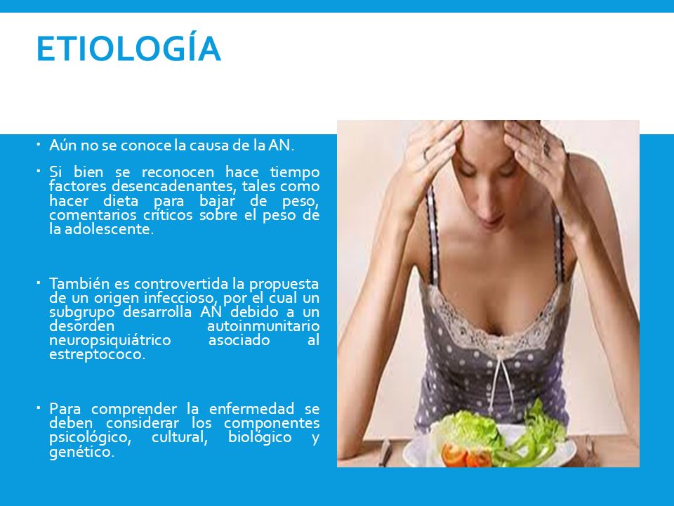 Etiología Aún no se conoce la causa de la AN.