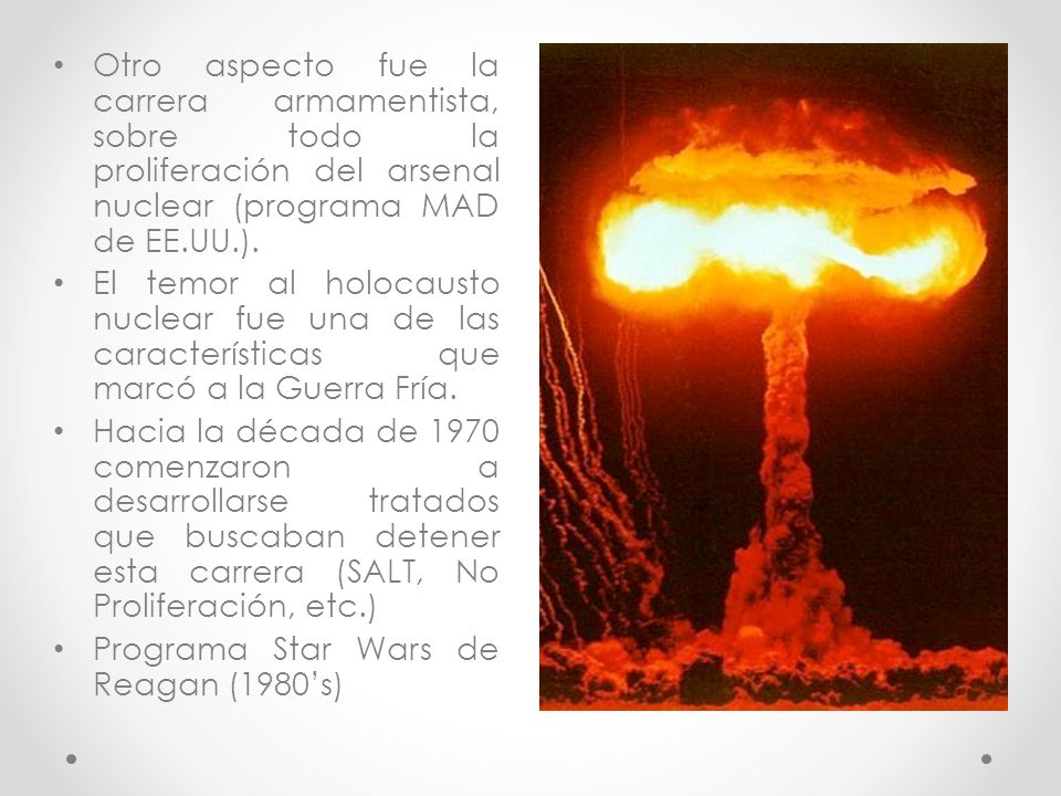 Otro aspecto fue la carrera armamentista, sobre todo la proliferación del arsenal nuclear (programa MAD de EE.UU.).