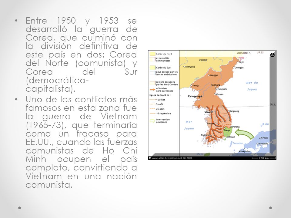 Entre 1950 y 1953 se desarrolló la guerra de Corea, que culminó con la división definitiva de este país en dos: Corea del Norte (comunista) y Corea del Sur (democrática-capitalista).