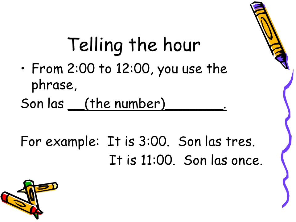Telling the hour From 2:00 to 12:00, you use the phrase,