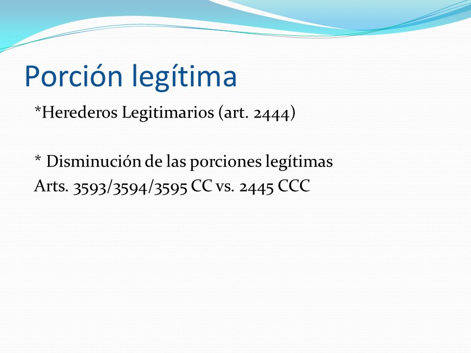 Porción legítima *Herederos Legitimarios (art. 2444) * Disminución de las porciones legítimas Arts.
