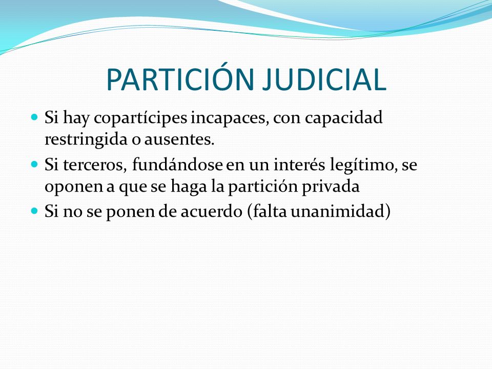 PARTICIÓN JUDICIAL Si hay copartícipes incapaces, con capacidad restringida o ausentes.