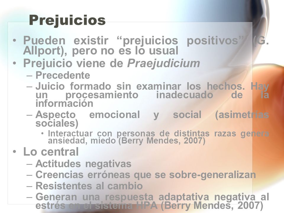 Prejuicios Pueden existir prejuicios positivos (G. Allport), pero no es lo usual. Prejuicio viene de Praejudicium.