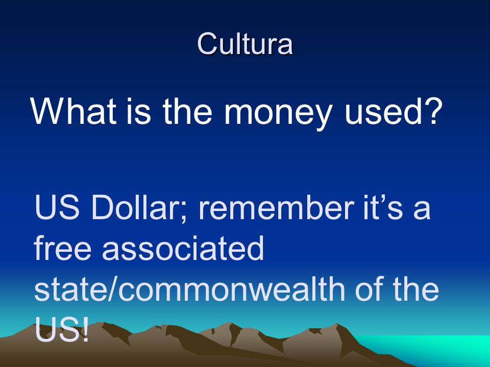 Cultura What is the money used US Dollar; remember it’s a free associated state/commonwealth of the US!