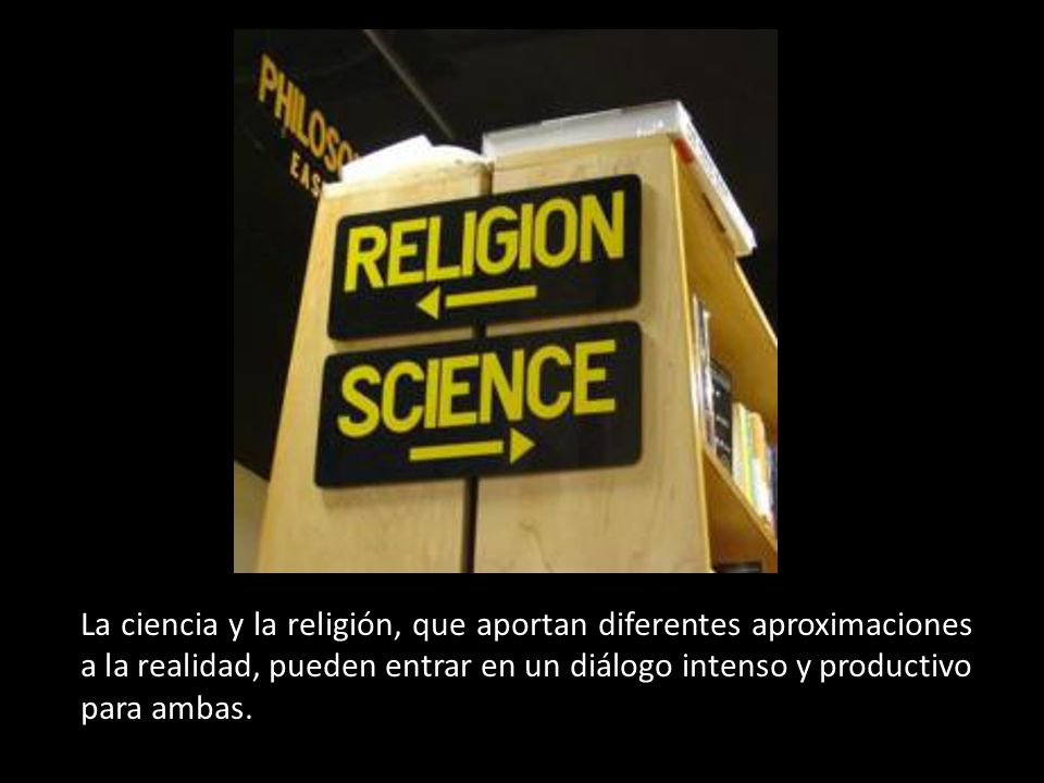 La ciencia y la religión, que aportan diferentes aproximaciones a la realidad, pueden entrar en un diálogo intenso y productivo para ambas.