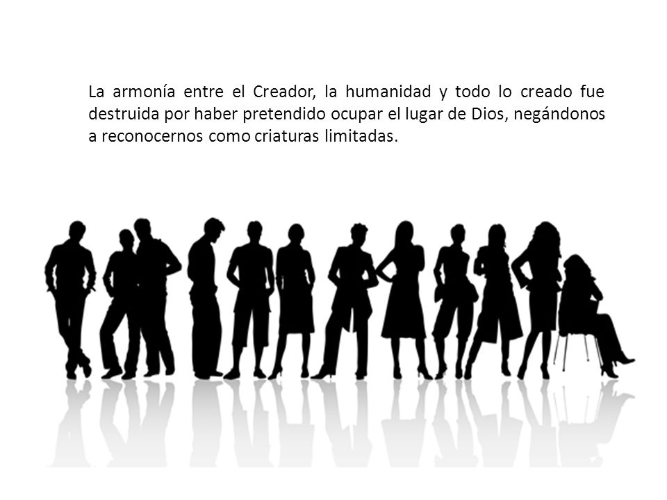 La armonía entre el Creador, la humanidad y todo lo creado fue destruida por haber pretendido ocupar el lugar de Dios, negándonos a reconocernos como criaturas limitadas.
