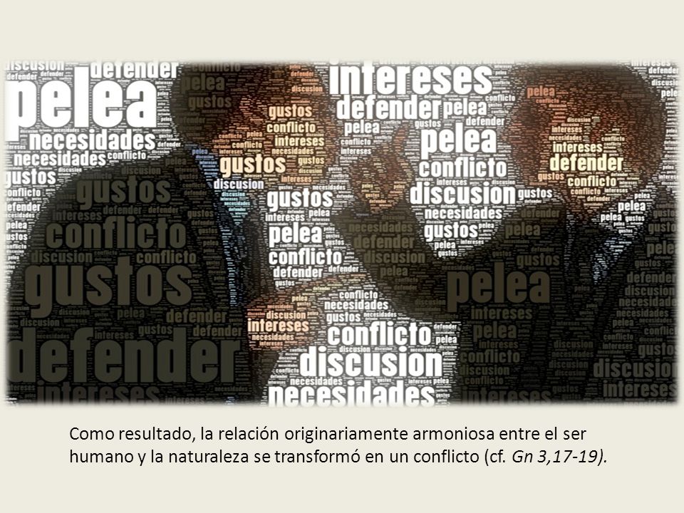 Como resultado, la relación originariamente armoniosa entre el ser humano y la naturaleza se transformó en un conflicto (cf.