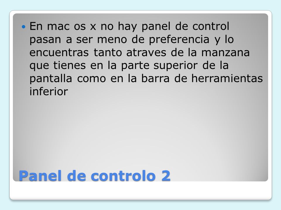 En mac os x no hay panel de control pasan a ser meno de preferencia y lo encuentras tanto atraves de la manzana que tienes en la parte superior de la pantalla como en la barra de herramientas inferior