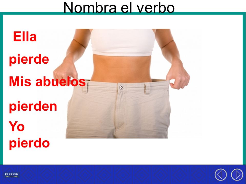 Nombra el verbo Ella pierde Mis abuelos pierden Yo pierdo
