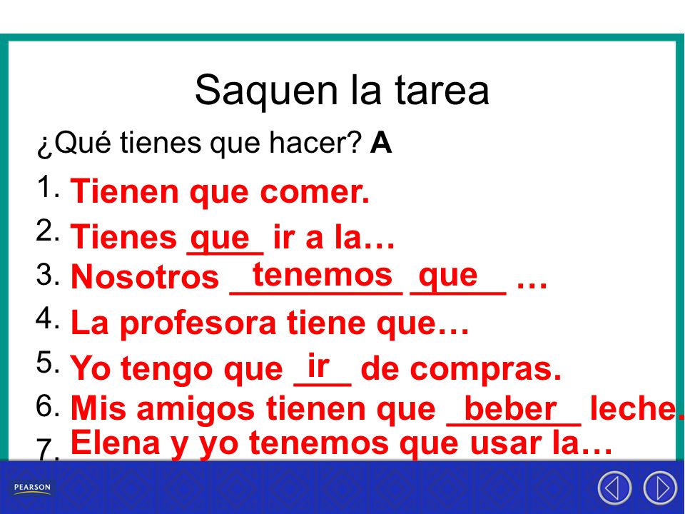 Saquen la tarea Tienen que comer. Tienes ____ ir a la… que