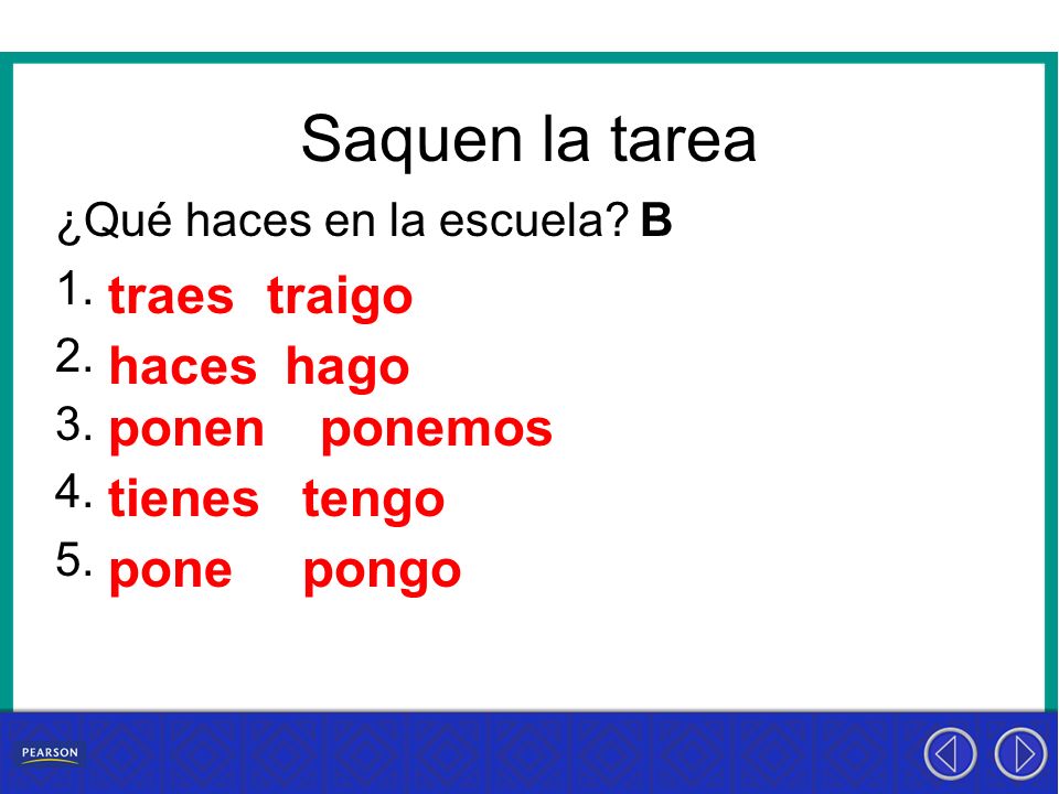 Saquen la tarea traes traigo haces hago ponen ponemos tienes tengo