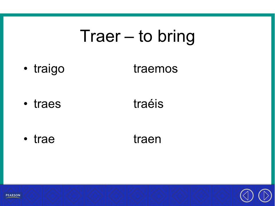 Traer – to bring traigo traemos traes traéis trae traen