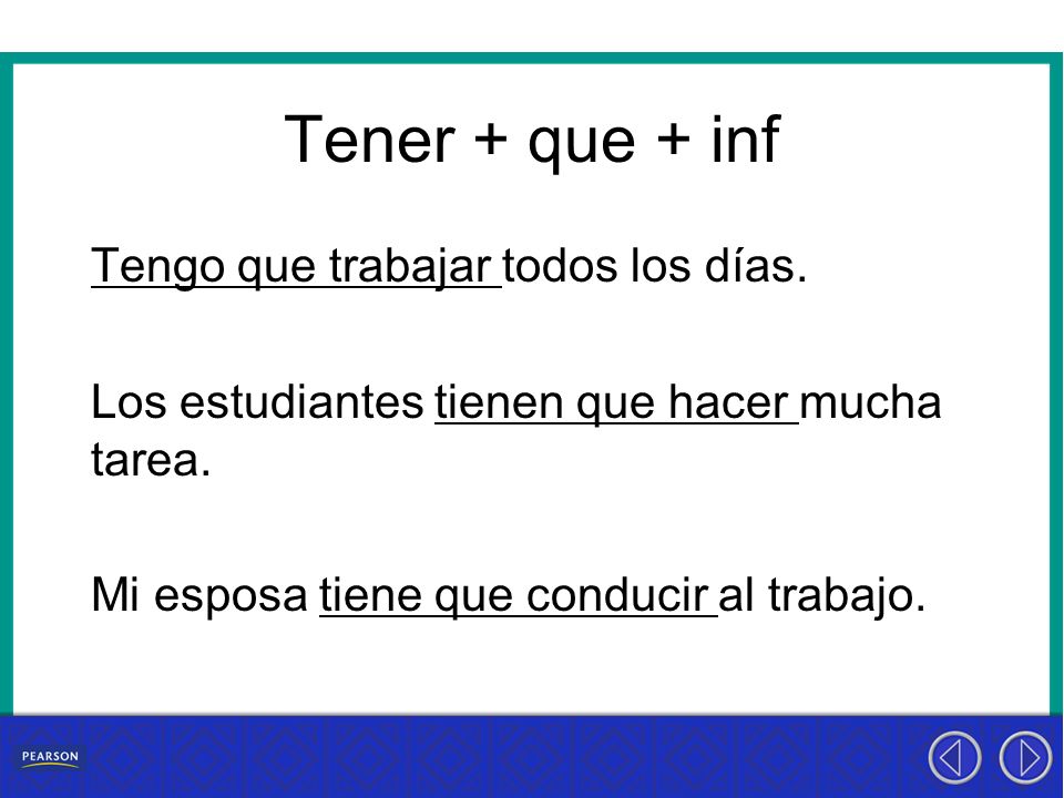 Tener + que + inf Tengo que trabajar todos los días.