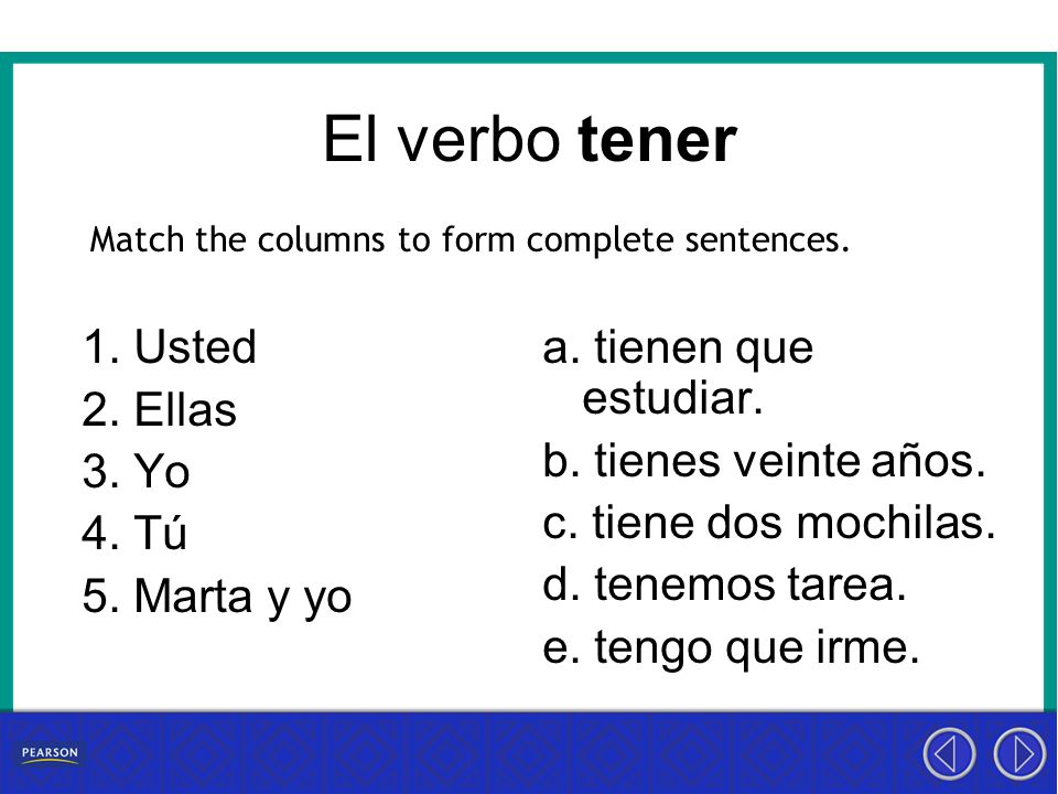 El verbo tener Match the columns to form complete sentences.