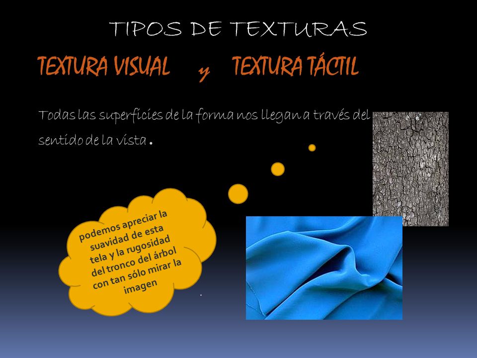 TIPOS DE TEXTURAS TEXTURA VISUAL y TEXTURA TÁCTIL Todas las superficies de la forma nos llegan a través del sentido de la vista.