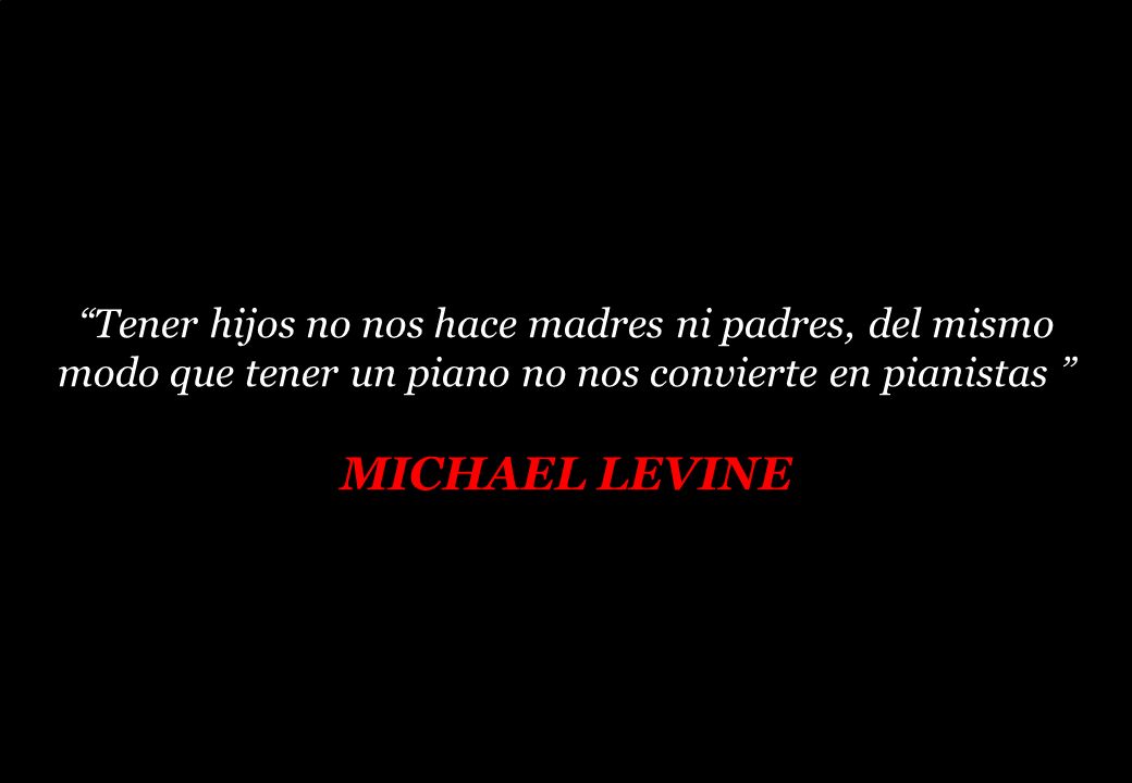 MICHAEL LEVINE Tener hijos no nos hace madres ni padres, del mismo
