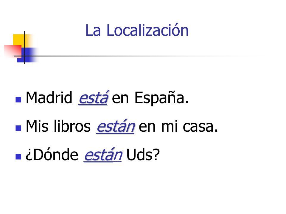 La Localización Madrid está en España. Mis libros están en mi casa. ¿Dónde están Uds
