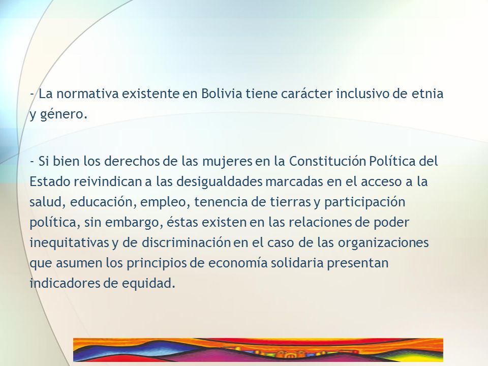 - La normativa existente en Bolivia tiene carácter inclusivo de etnia y género.