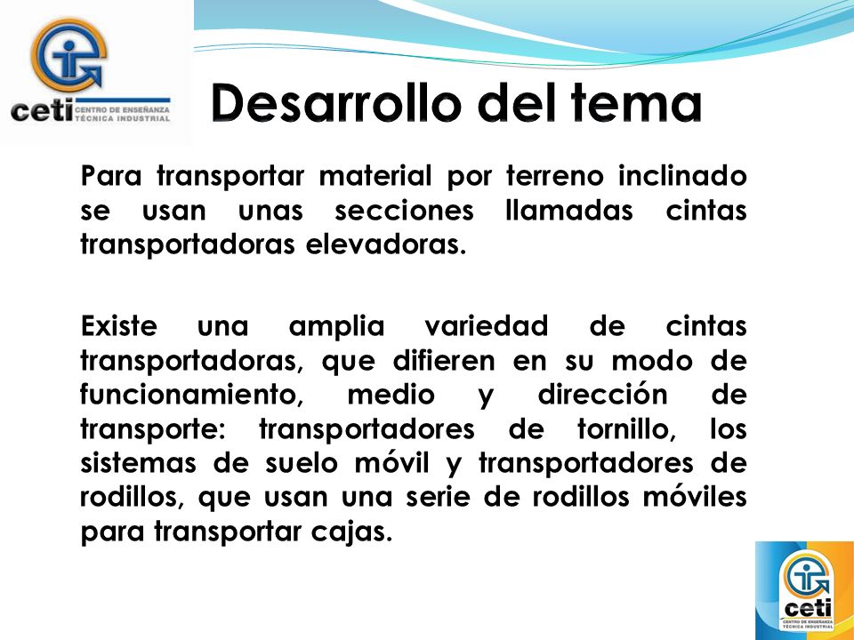 Desarrollo del tema Para transportar material por terreno inclinado se usan unas secciones llamadas cintas transportadoras elevadoras.