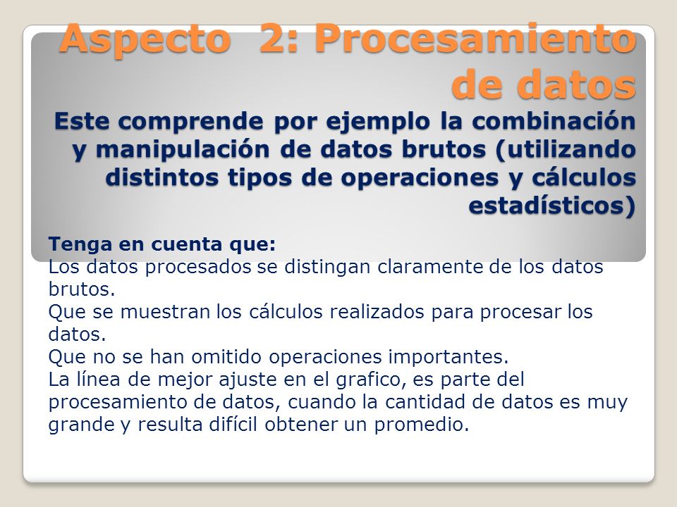 Aspecto 2: Procesamiento de datos Este comprende por ejemplo la combinación y manipulación de datos brutos (utilizando distintos tipos de operaciones y cálculos estadísticos)