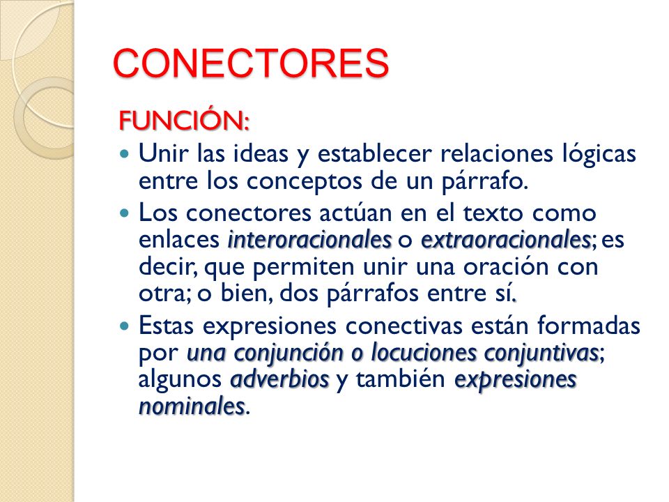 CONECTORES FUNCIÓN: Unir las ideas y establecer relaciones lógicas entre los conceptos de un párrafo.