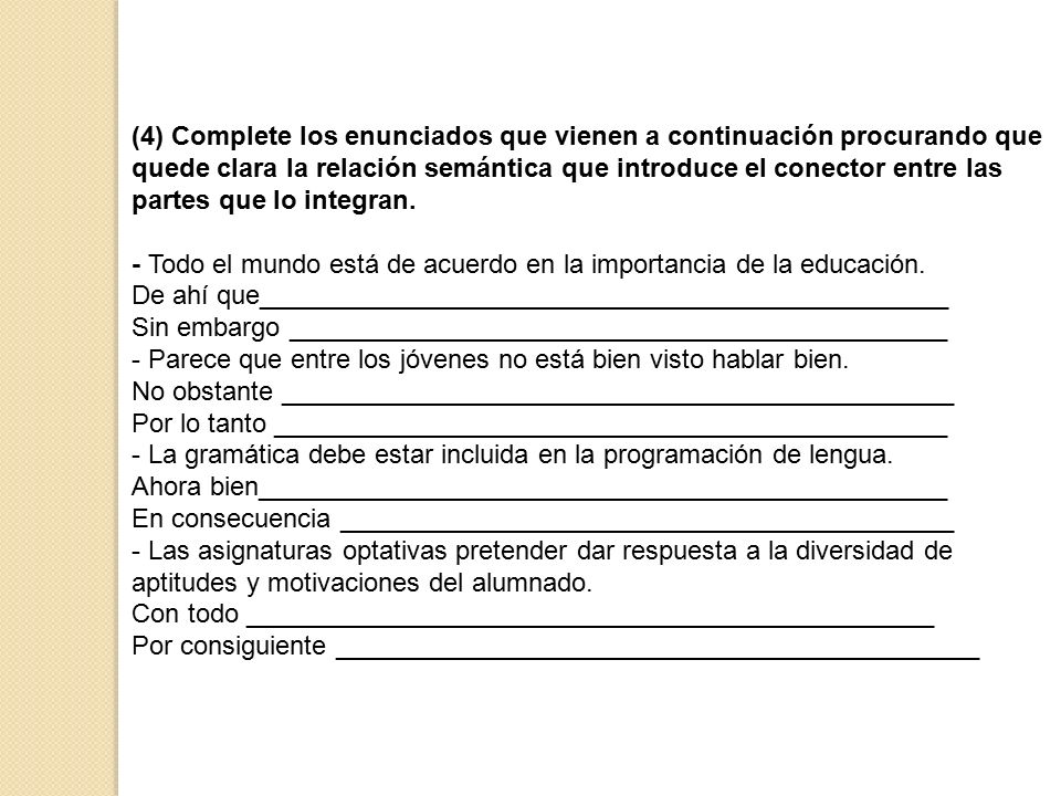 (4) Complete los enunciados que vienen a continuación procurando que quede clara la relación semántica que introduce el conector entre las partes que lo integran.