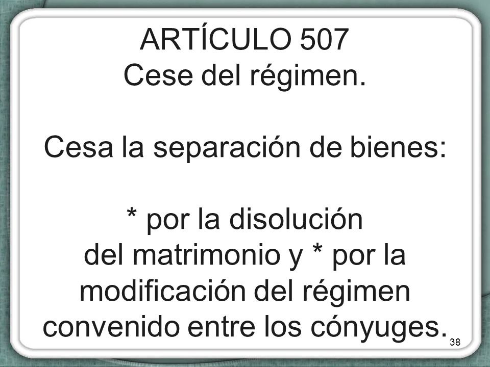 ARTÍCULO 507 Cese del régimen. Cesa la separación de bienes: