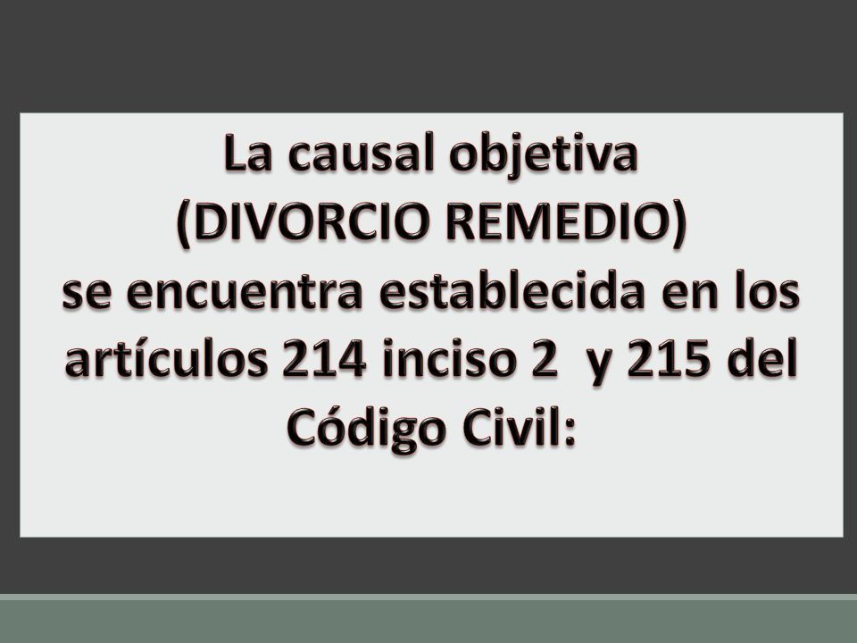 La causal objetiva (DIVORCIO REMEDIO) se encuentra establecida en los artículos 214 inciso 2 y 215 del Código Civil: