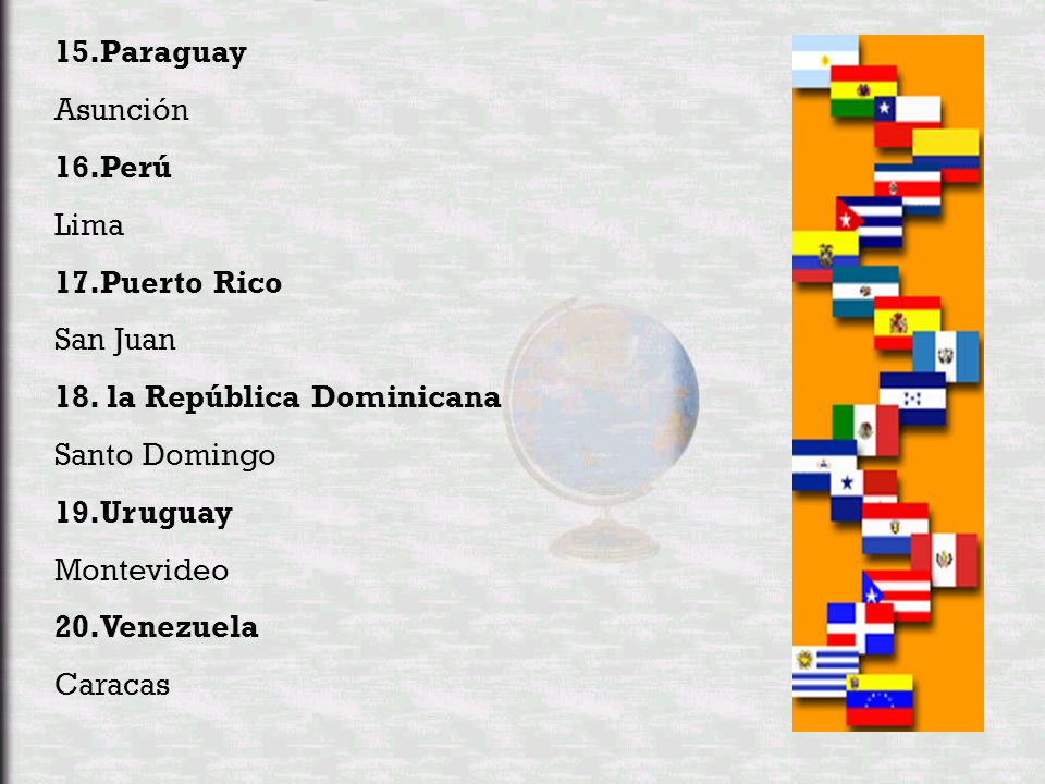 15.Paraguay Asunción. 16.Perú. Lima. 17.Puerto Rico. San Juan. 18. la República Dominicana. Santo Domingo.