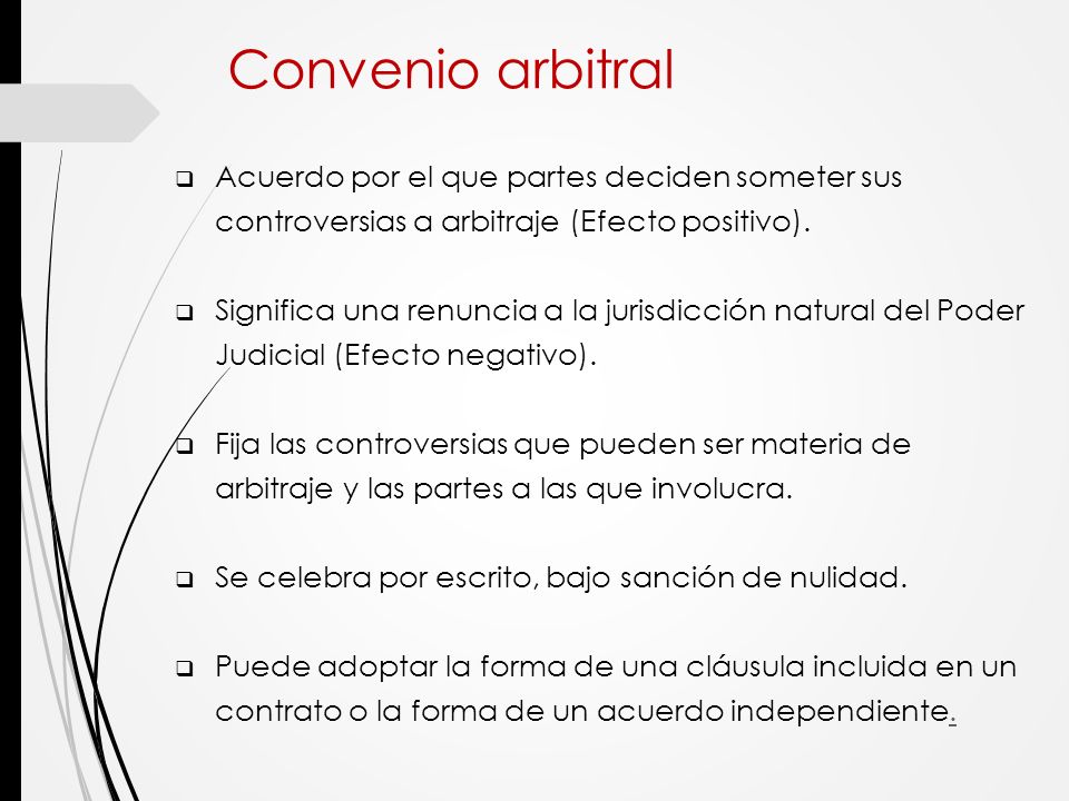 Convenio arbitral Acuerdo por el que partes deciden someter sus controversias a arbitraje (Efecto positivo).