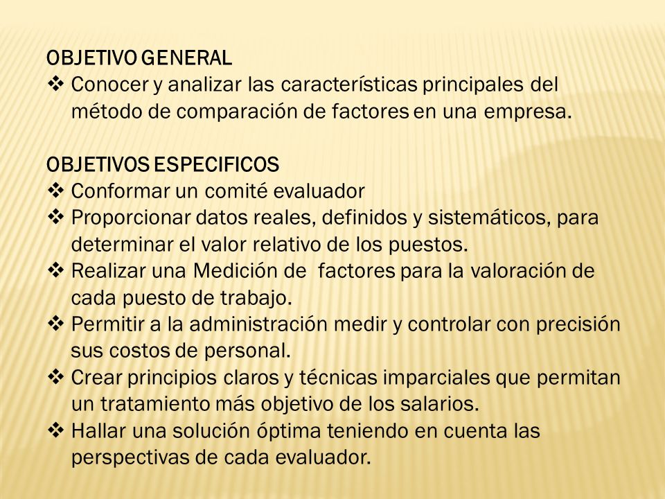 OBJETIVO GENERAL Conocer y analizar las características principales del método de comparación de factores en una empresa.