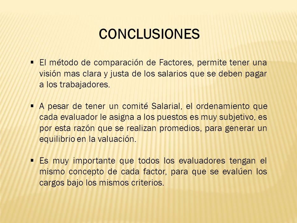 CONCLUSIONES El método de comparación de Factores, permite tener una visión mas clara y justa de los salarios que se deben pagar a los trabajadores.