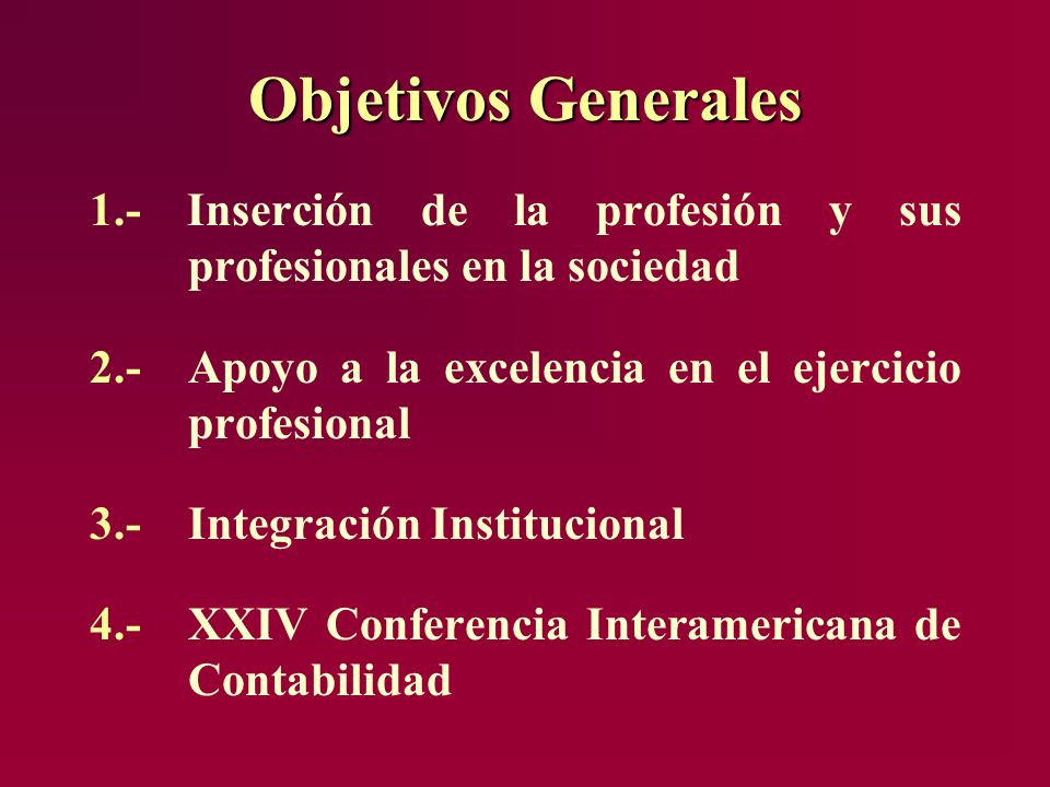 Objetivos Generales 1.- Inserción de la profesión y sus profesionales en la sociedad. 2.- Apoyo a la excelencia en el ejercicio profesional.
