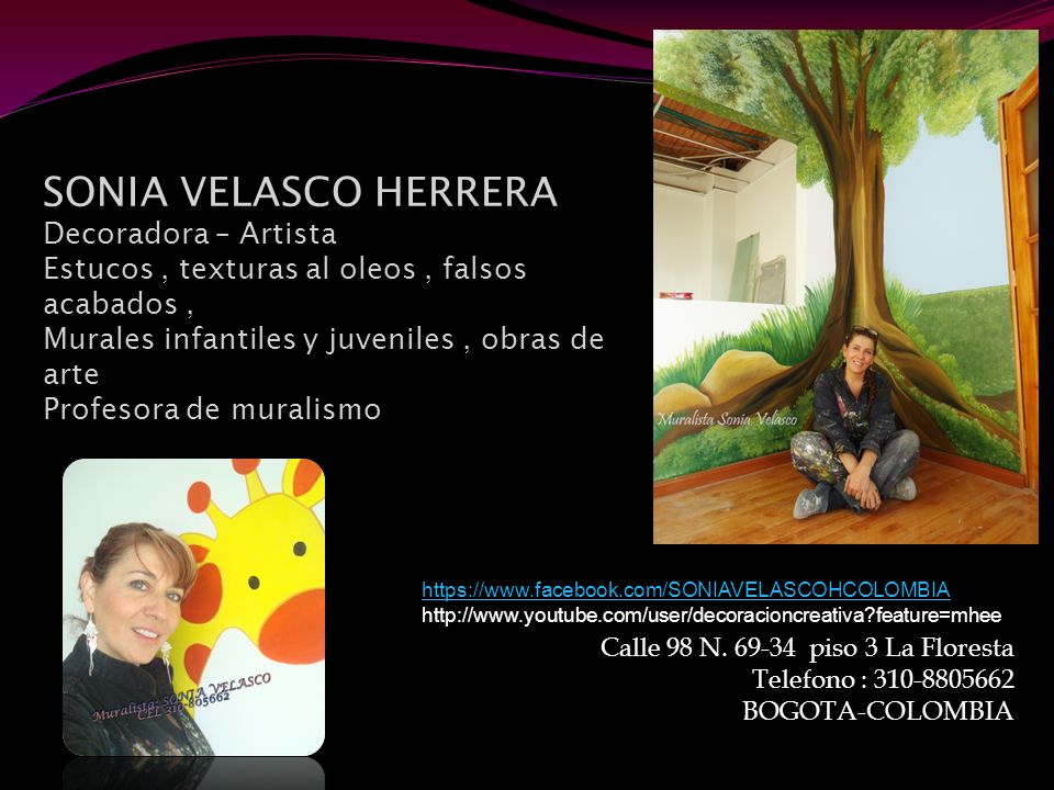 SONIA VELASCO HERRERA Decoradora – Artista Estucos , texturas al oleos , falsos acabados , Murales infantiles y juveniles , obras de arte Profesora de muralismo