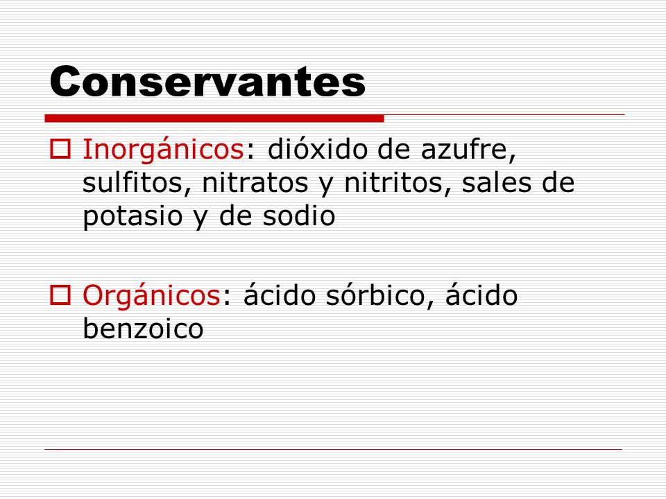 Conservantes Inorgánicos: dióxido de azufre, sulfitos, nitratos y nitritos, sales de potasio y de sodio.