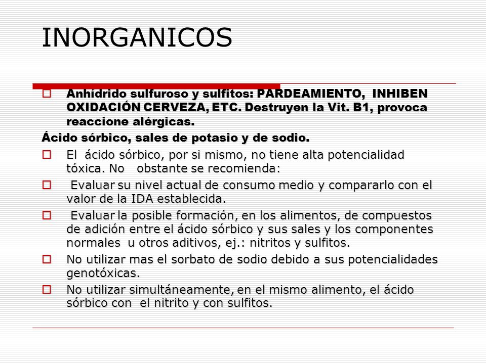 INORGANICOS Anhídrido sulfuroso y sulfitos: PARDEAMIENTO, INHIBEN OXIDACIÓN CERVEZA, ETC. Destruyen la Vit. B1, provoca reaccione alérgicas.
