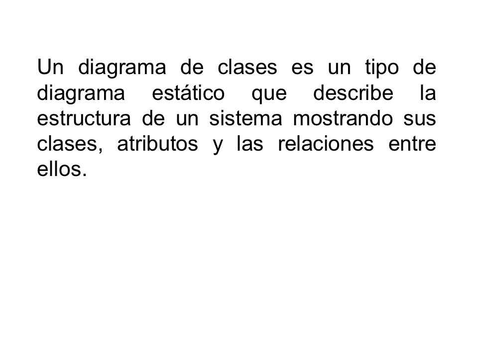 Un diagrama de clases es un tipo de diagrama estático que describe la estructura de un sistema mostrando sus clases, atributos y las relaciones entre ellos.