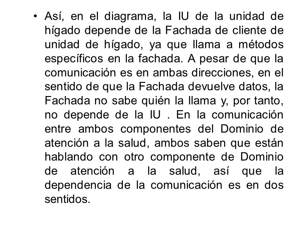Así, en el diagrama, la IU de la unidad de hígado depende de la Fachada de cliente de unidad de hígado, ya que llama a métodos específicos en la fachada.