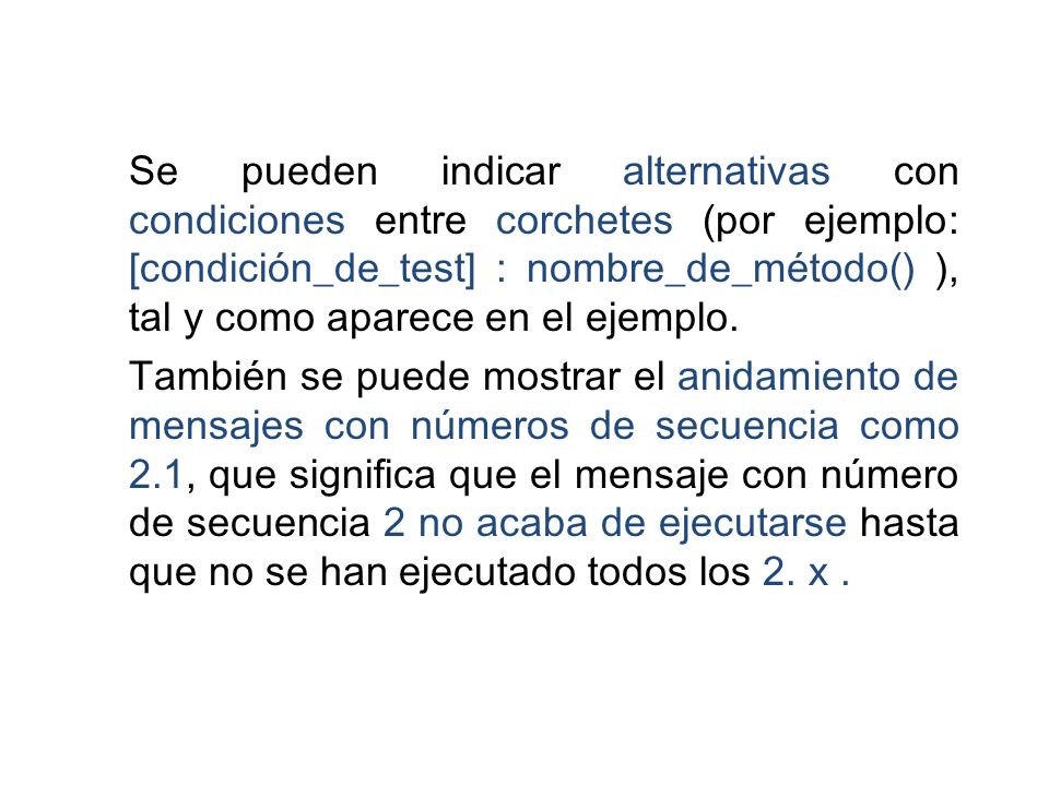 Se pueden indicar alternativas con condiciones entre corchetes (por ejemplo: [condición_de_test] : nombre_de_método() ), tal y como aparece en el ejemplo.