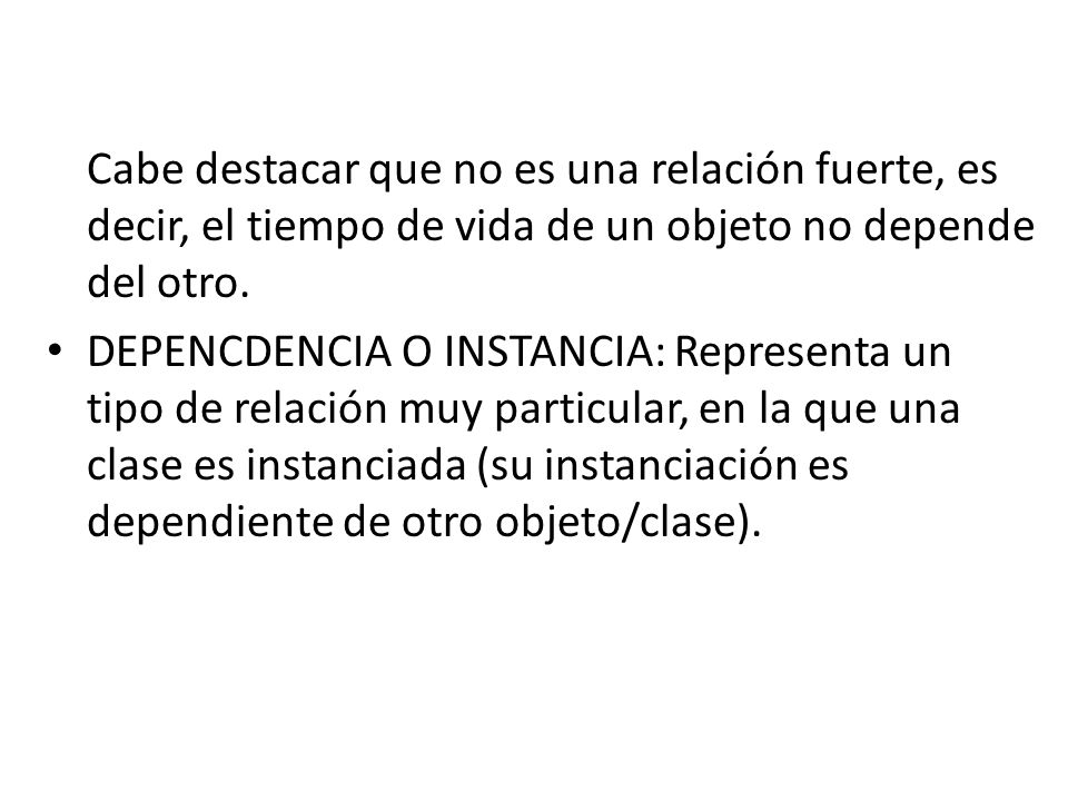 Cabe destacar que no es una relación fuerte, es decir, el tiempo de vida de un objeto no depende del otro.