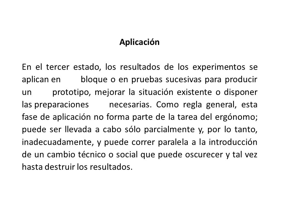Aplicación En el tercer estado, los resultados de los experimentos se aplican en bloque o en pruebas sucesivas para producir un prototipo, mejorar la situación existente o disponer las preparaciones necesarias.