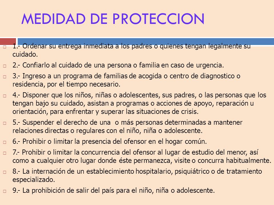 MEDIDAD DE PROTECCION 1.- Ordenar su entrega inmediata a los padres o quienes tengan legalmente su cuidado.