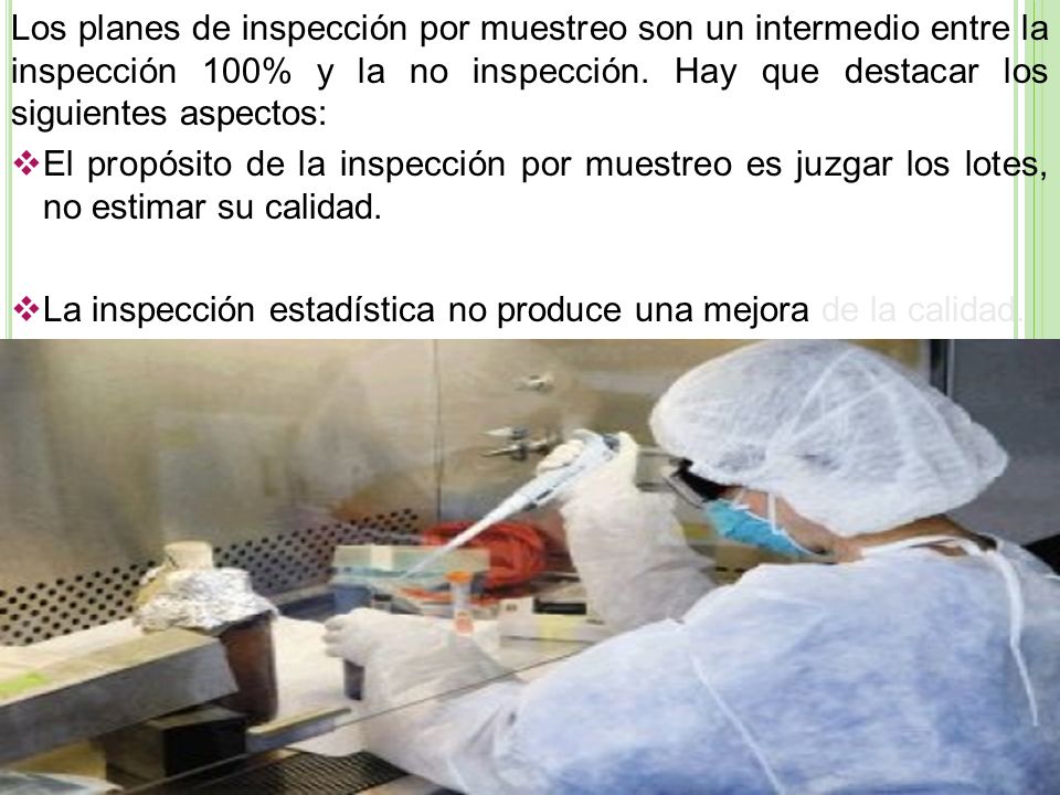 Los planes de inspección por muestreo son un intermedio entre la inspección 100% y la no inspección. Hay que destacar los siguientes aspectos: