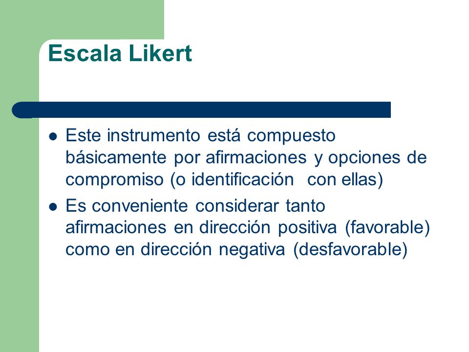 Escala Likert Este instrumento está compuesto básicamente por afirmaciones y opciones de compromiso (o identificación con ellas)