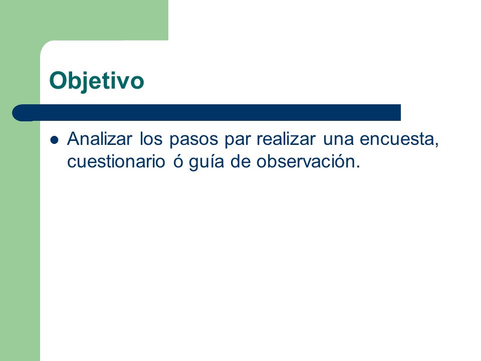 Objetivo Analizar los pasos par realizar una encuesta, cuestionario ó guía de observación.