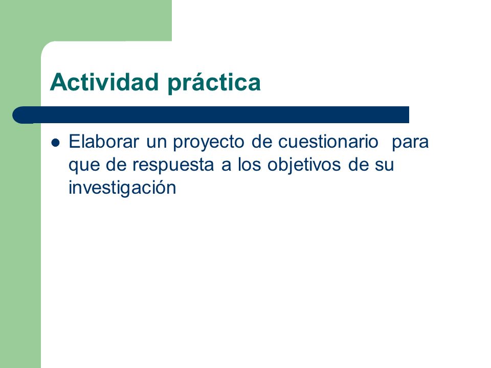 Actividad práctica Elaborar un proyecto de cuestionario para que de respuesta a los objetivos de su investigación.