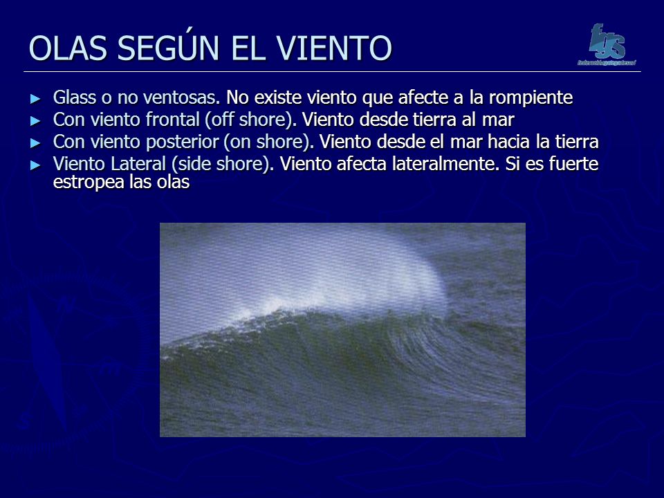 OLAS SEGÚN EL VIENTO Glass o no ventosas. No existe viento que afecte a la rompiente. Con viento frontal (off shore). Viento desde tierra al mar.
