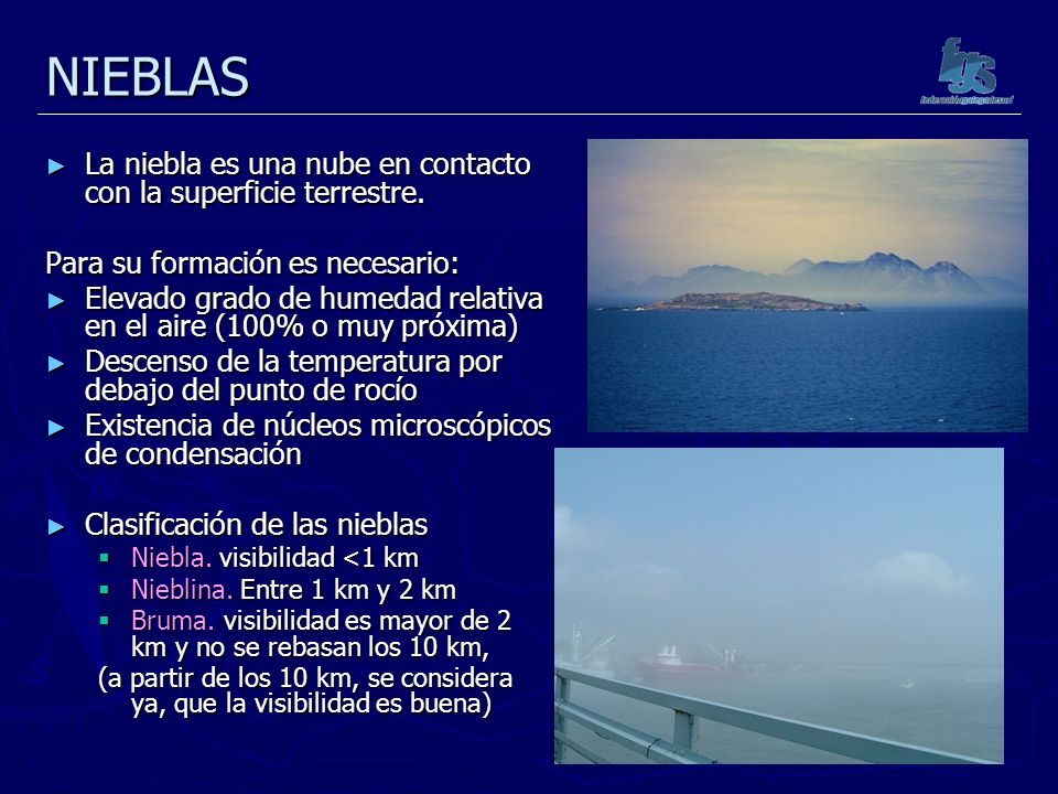NIEBLAS La niebla es una nube en contacto con la superficie terrestre.